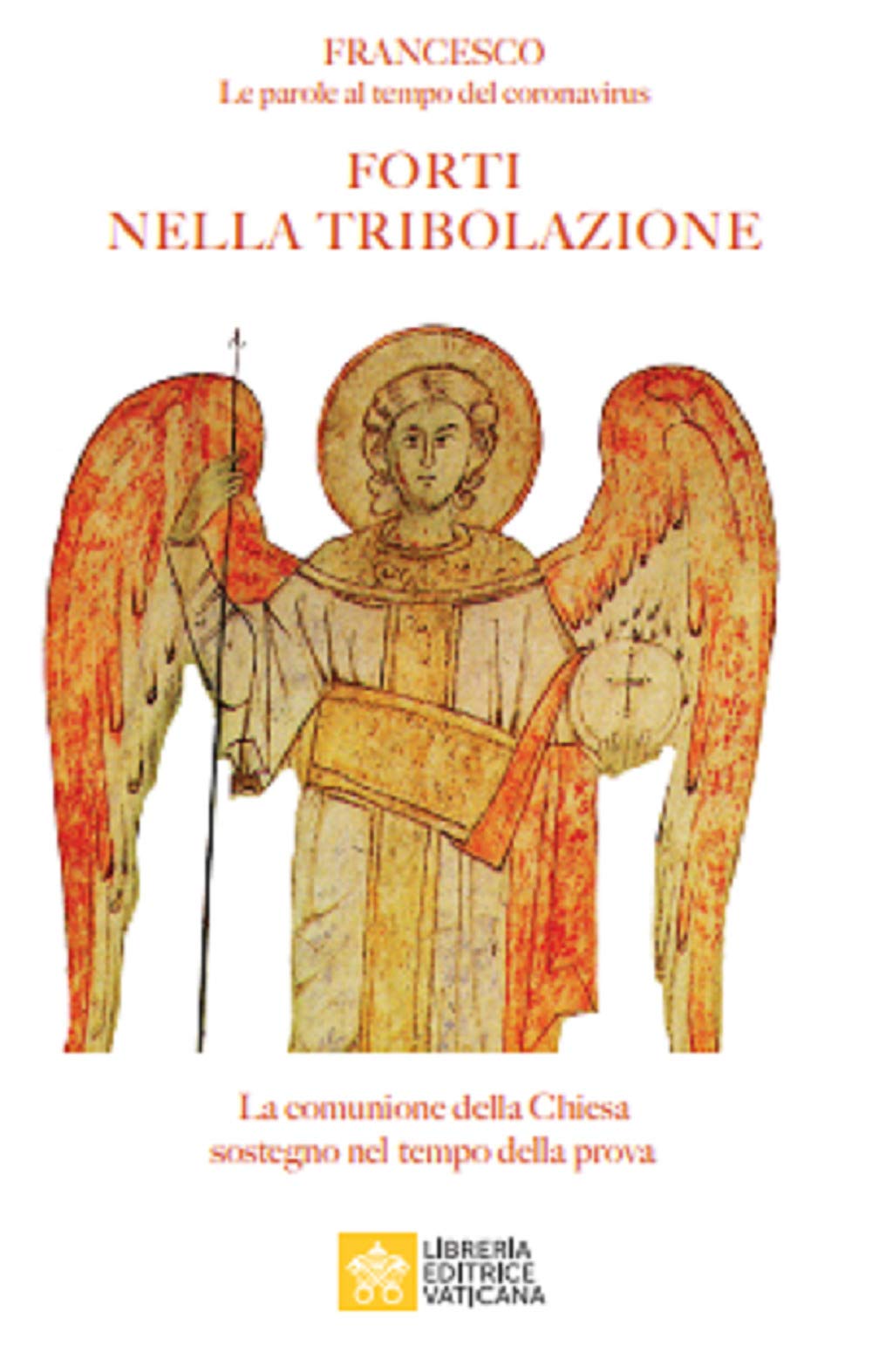 Forti nella tribolazione. La comunione della Chiesa sostegno nel tempo della prova. Francesco. Le parole al tempo del Coronavirus Religion & Esotericism