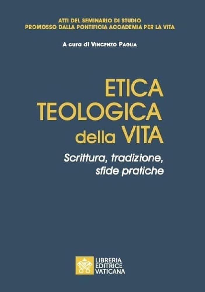 Etica teologica della vita. Scrittura, tradizione, sfide pratiche. Atti del seminario di studio promosso dalla Pontificia accademia per la vita Religion & Esotericism