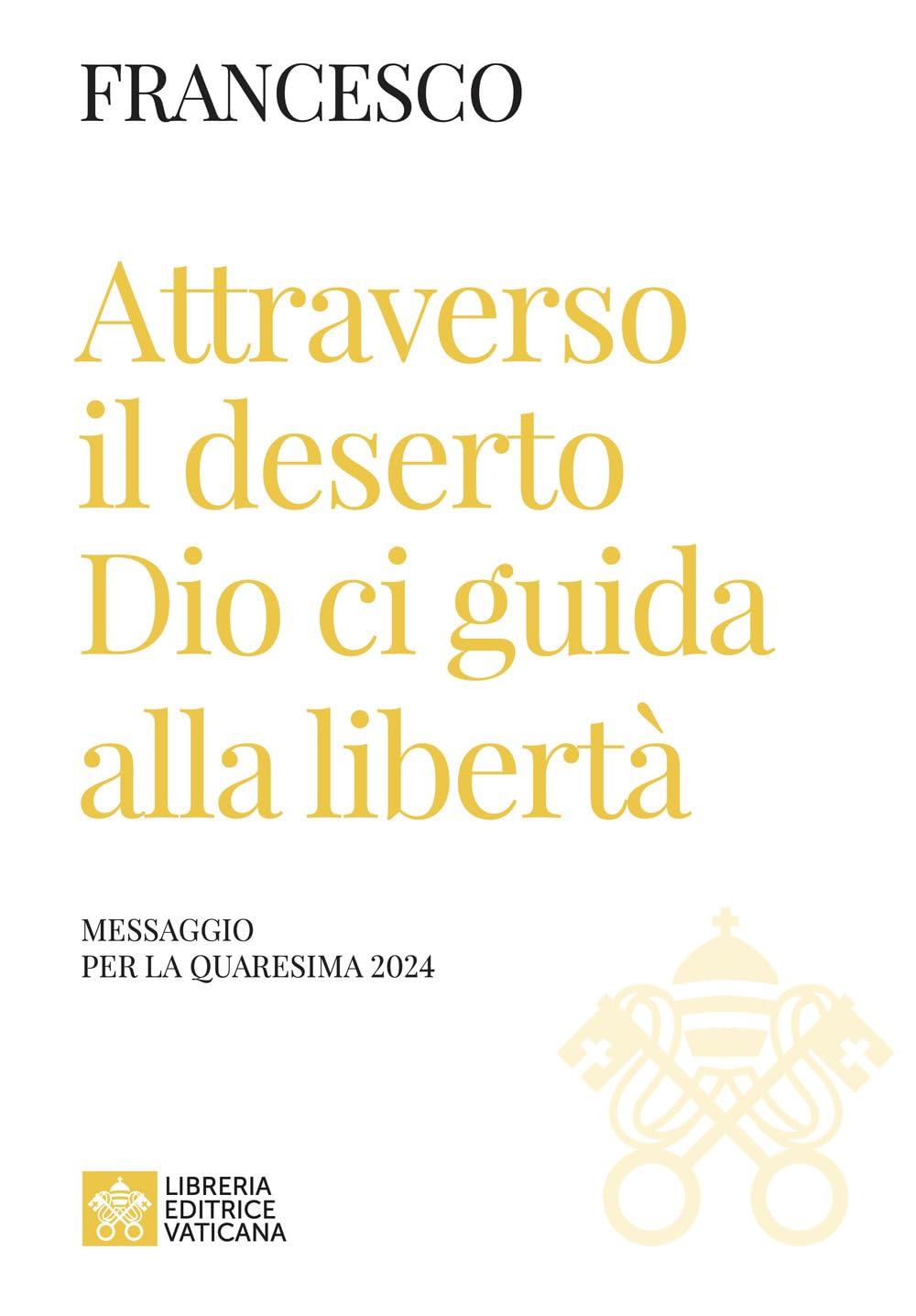 Attraverso il deserto Dio ci guida alla libertà. Messaggio per la Quaresima 2024 (Magistero Papa Francesco) Religion & Esotericism