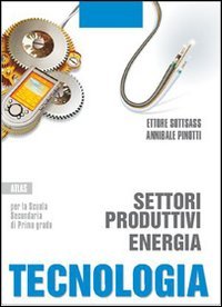 Tecnologia. Settori produttivi, energia. Per la Scuola media book