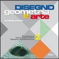 Disegno: geometria e arte. Per le Scuole superiori. Prospettiva teoria delle ombre. Disegno architettonico (Vol. 2) Professional & Reference Books