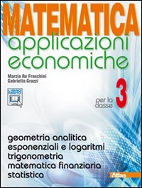 Matematica applicazioni economiche. Per le Scuole superiori. Con espansione online. Geometria analitica-Esponenziali e logaritmi (Vol. 3) Professional & Reference Books