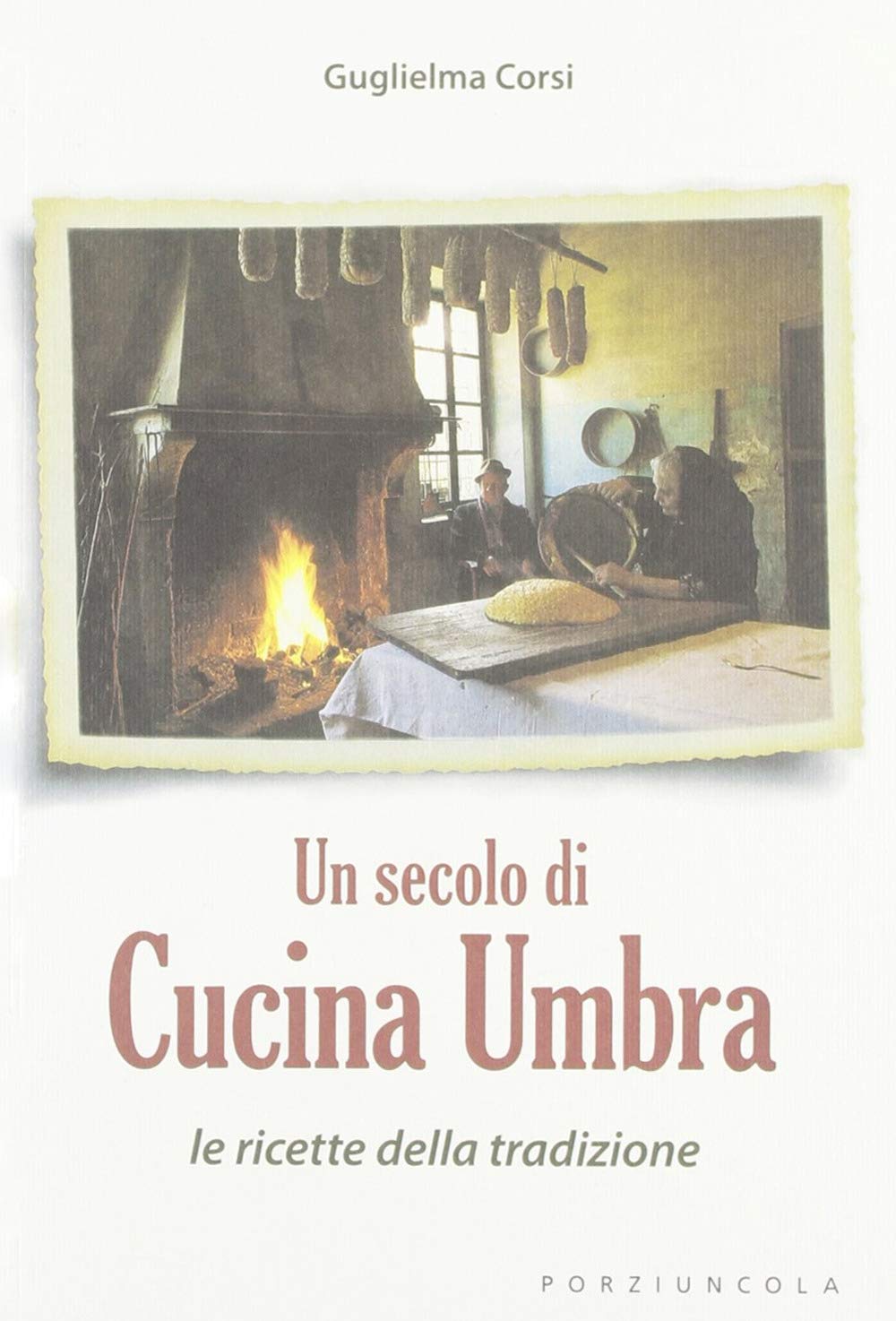 Un secolo di cucina umbra. Le ricette della tradizione Leisure, Home & Garden
