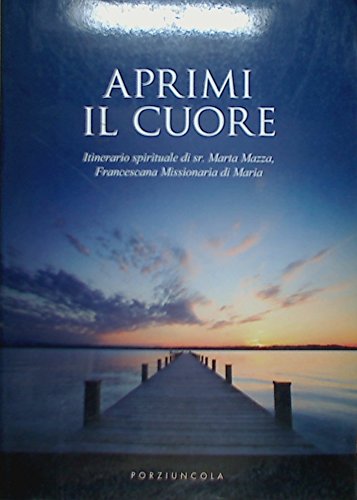 Aprimi il cuore. Itinerario spirituale di sr. Marta Mazza, francescana missionaria di Maria Religion & Esotericism