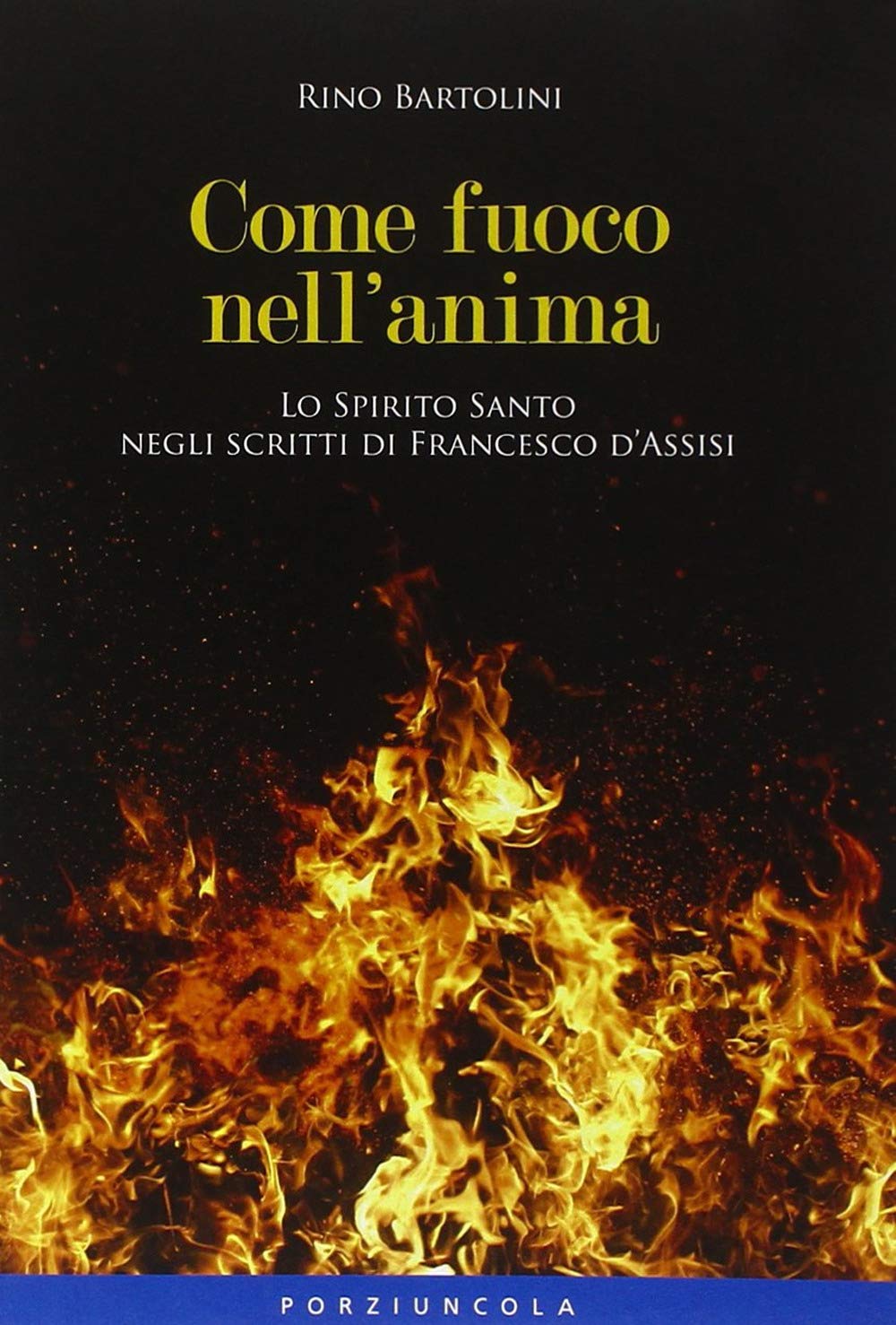 Come fuoco nell'anima. Lo Spirito Santo negli scritti di Francesco d'Assisi (Saggi) Religion & Esotericism
