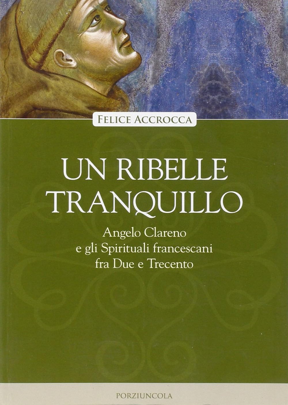 Un ribelle tranquillo. Angelo Clareno e gli Spirituali francescani tra Due e Trecento (Viator) Politics & Society