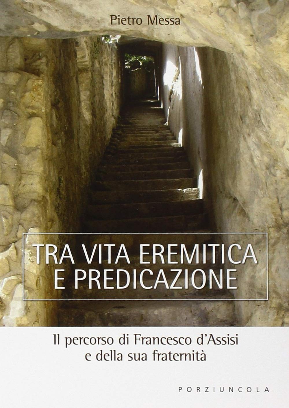 Tra vita eremitica e predicazione. Il percorso di Francesco d'Assisi e della sua fraternità Religion & Esotericism