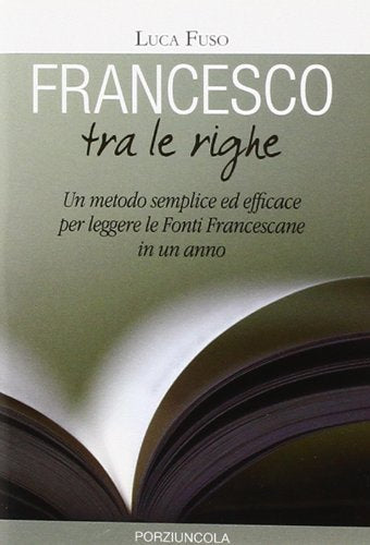 Francesco tra le righe. Un metodo semplice ed efficace per leggere le fonti francescane in un anno Religion & Esotericism