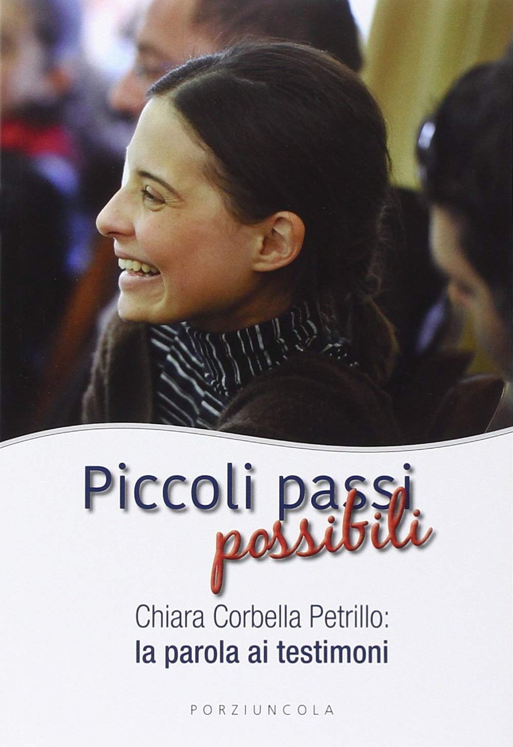Piccoli passi possibili. Chiara Corbella Petrillo: la parola ai testimoni (Percorsi) Politics & History