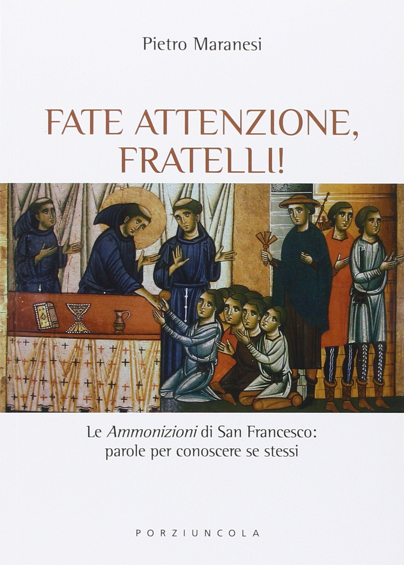 Fate attenzione, fratelli! Le 'ammonizioni' di san Francesco: parole per conoscere se stessi Religion & Esotericism