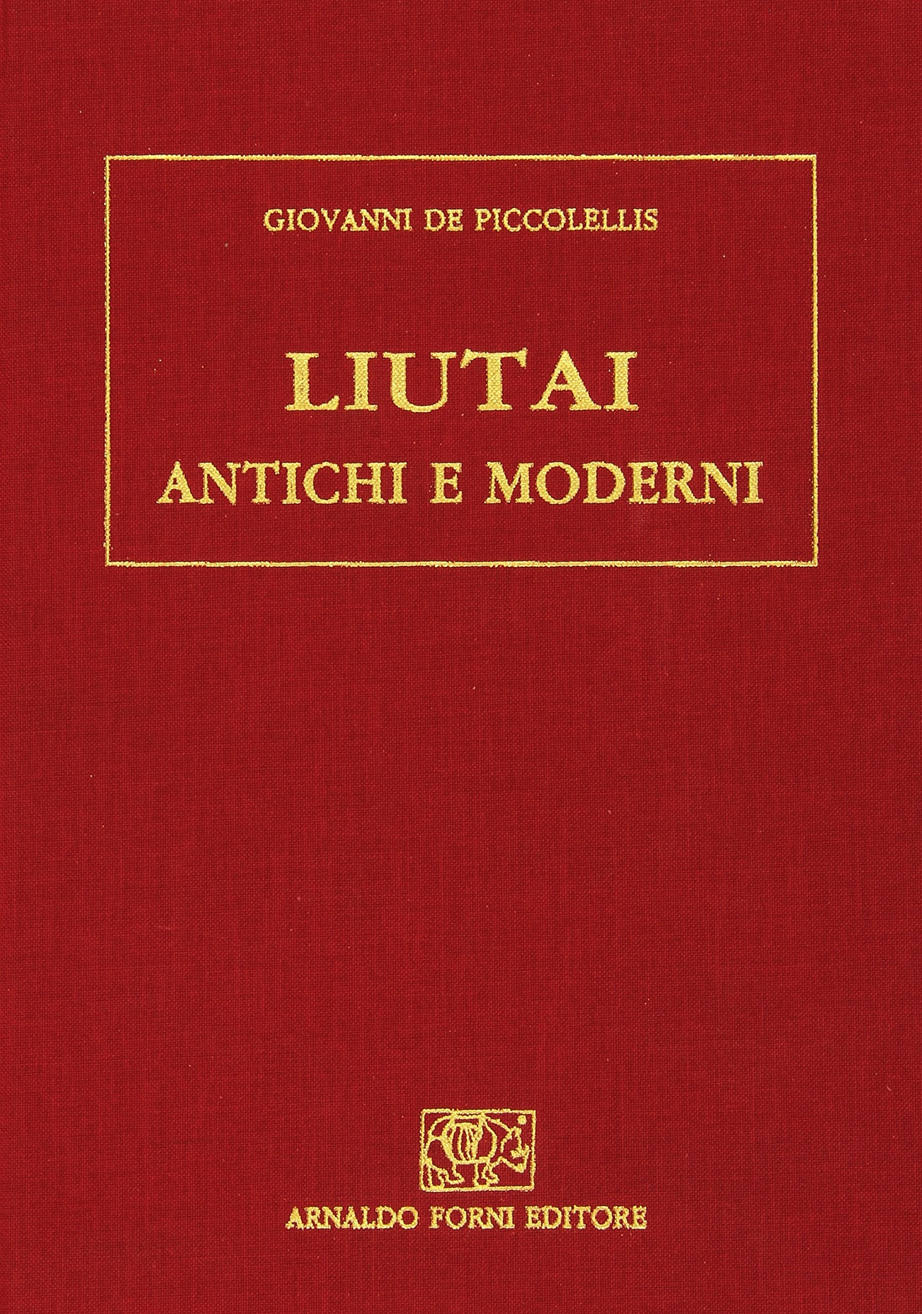 Liutai antichi e moderni. Con note aggiunte (rist. anast. Firenze, 1885-86) (Bibliotheca musica Bononiensis) Arts & Music