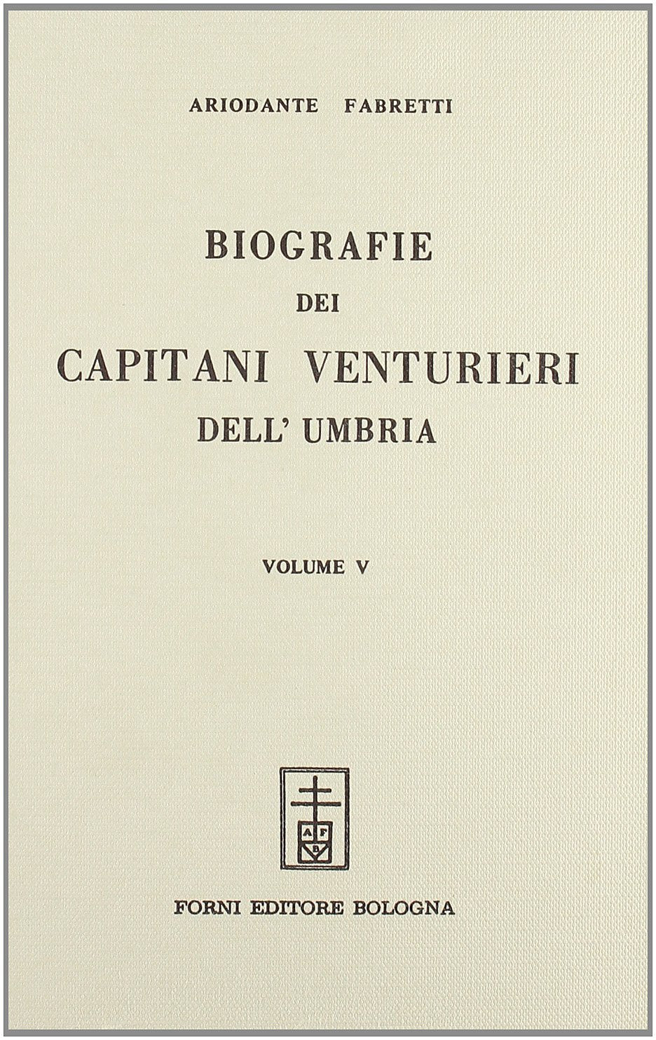 Biografie dei capitani venturieri dell'Umbria (rist. anast. Montepulciano, 1842-44) Politics & History