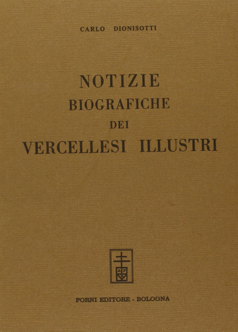 Notizie biografiche dei vercellesi illustri (rist. anast. Biella, 1862) Politics & History