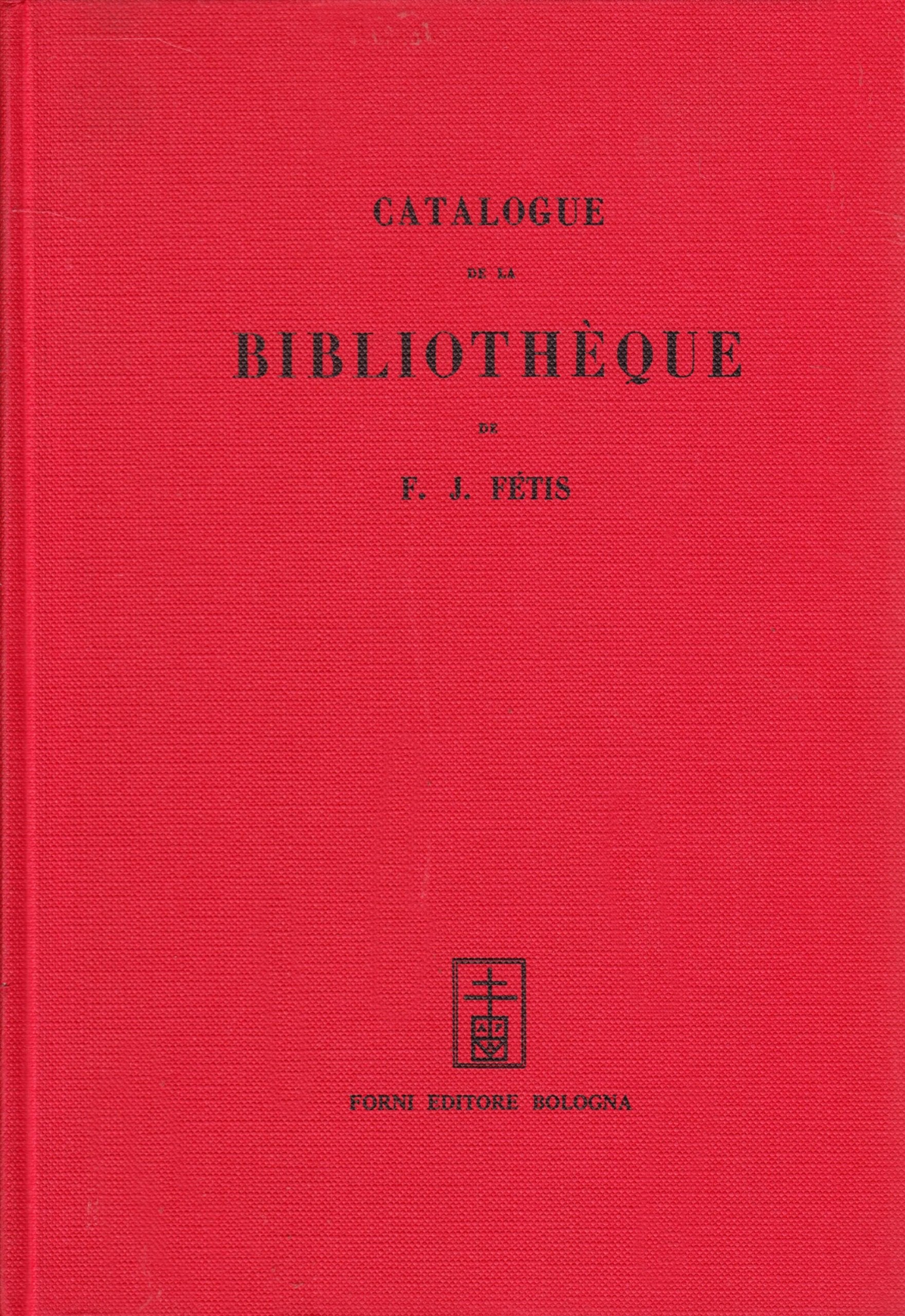 Catalogue de la bibliothèque de F. L. Fétis (rist. anast. Bruxelles, 1877) (Bibliotheca musica Bononiensis, Band 7) Arts & Music