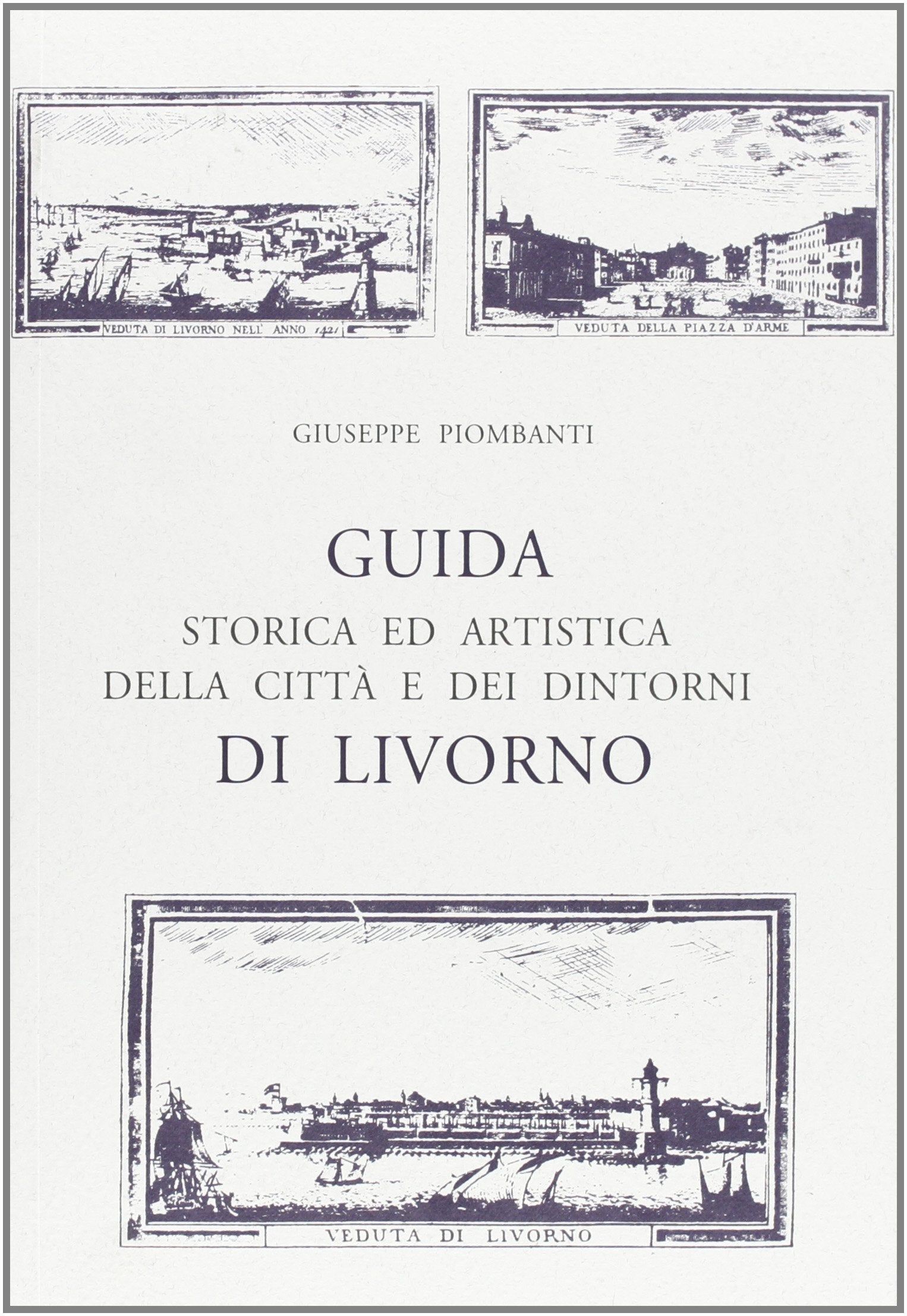 Guida storica ed artistica di Livorno (rist. anast. Livorno, 1903) (Bibl. istor. della antica e nuova Italia, Band 12) Politics & History