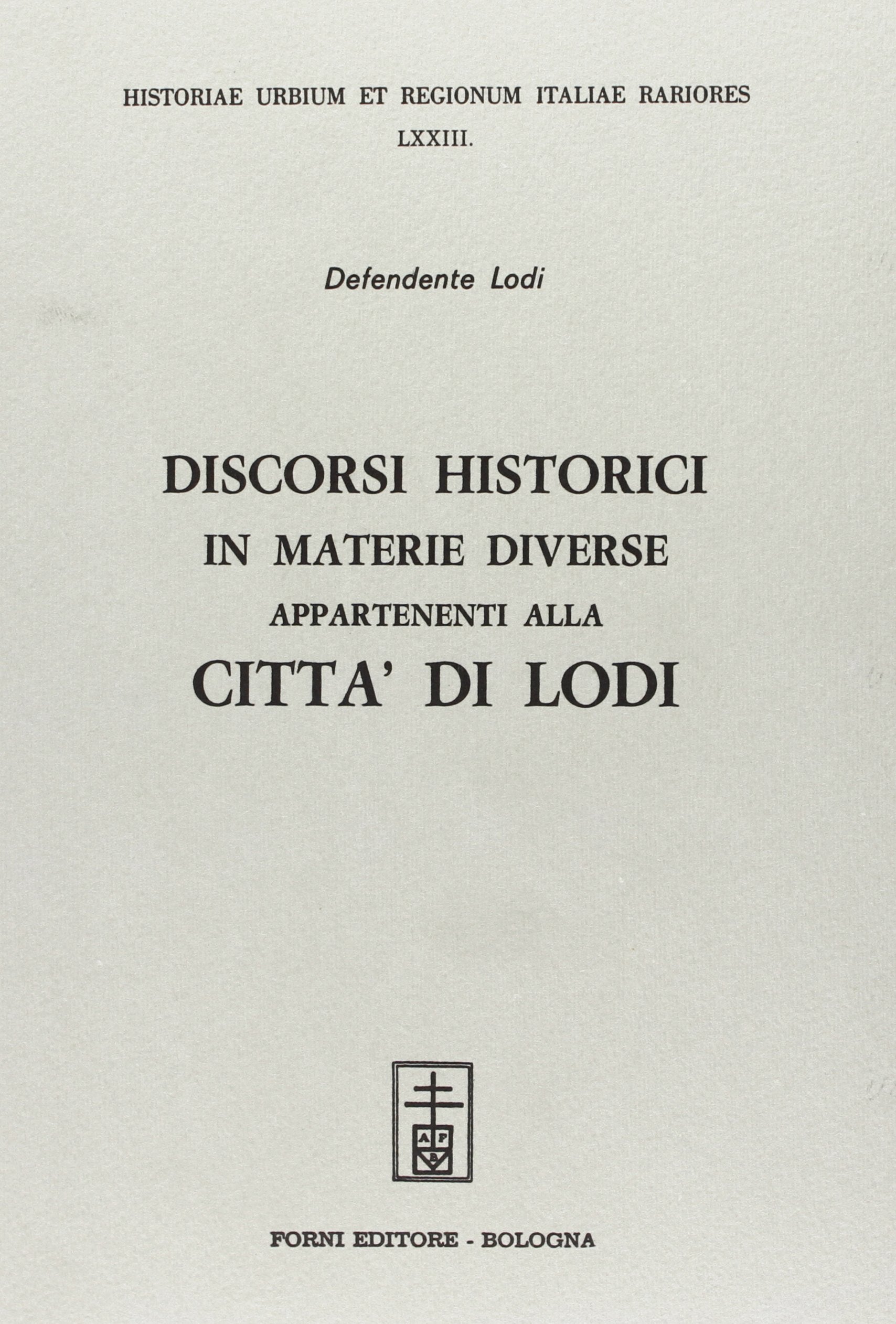 Discorsi historici in materie diverse appartenenti alla città di Lodi (rist. anast. Lodi, 1629) (Historiae Urbium & Regionum Italiae rar.) Politics & History