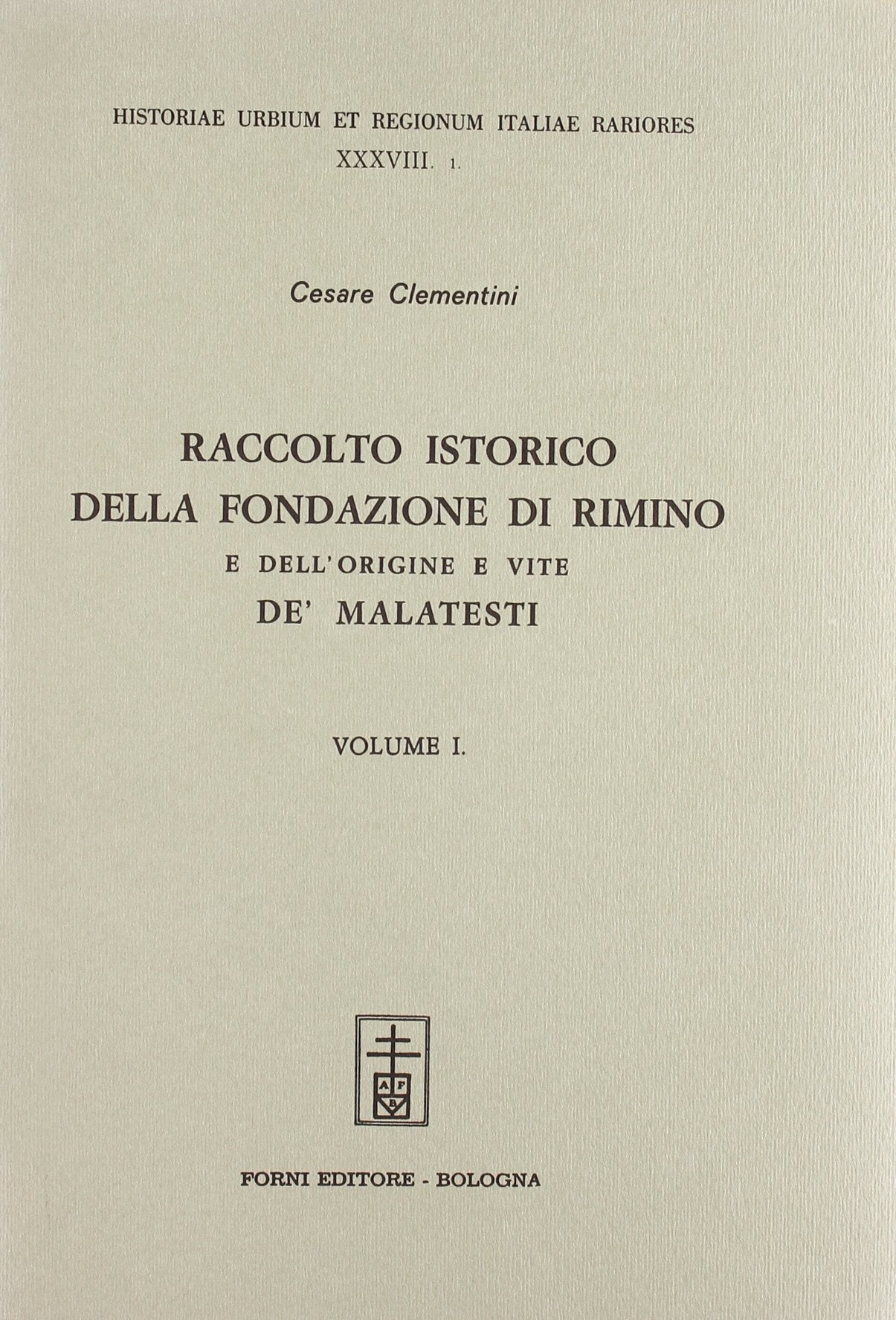 Racconto istorico della fondazione di Rimino e vite de' Malatesti (rist. anast. Rimino, 1617-27) (Historiae Urbium & Regionum Italiae rar.) Books