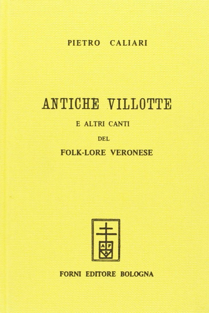 Antiche villotte e altri canti del folklore veronese (rist. anast. Verona-Padova, 1900) Arts & Music