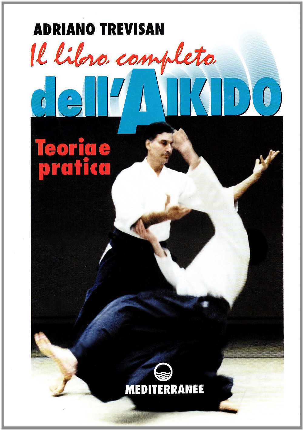 Il libro completo dell'aikido. Teoria e pratica (Arti marziali) Leisure & Fun