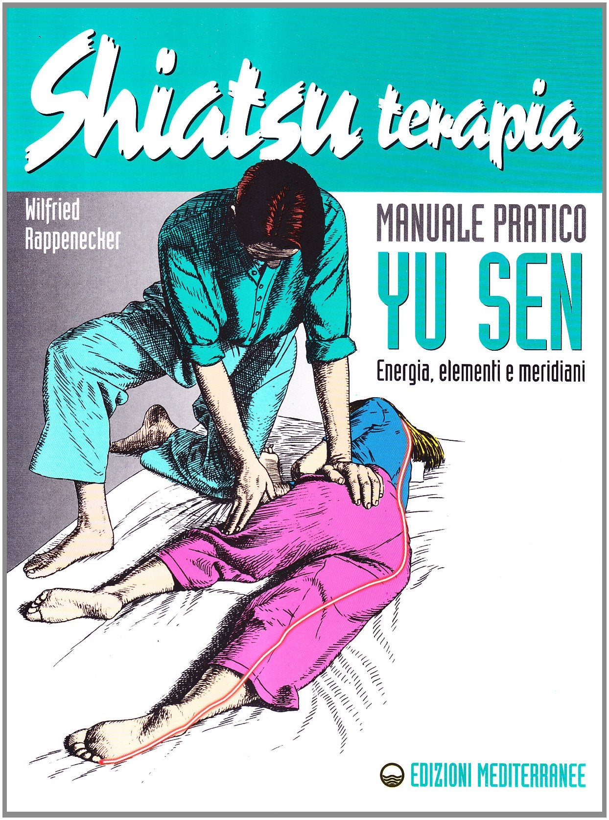Shiatsuterapia. Yu sen. Energia, elementi e meridiani. Manuale pratico (L' altra medicina) Medicine