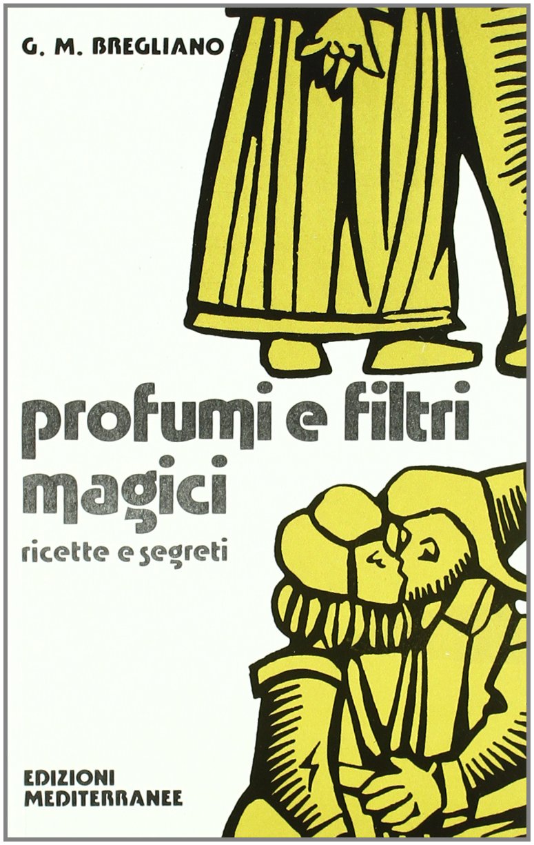 Profumi e filtri magici. Ricette e segreti Religion & Esotericism