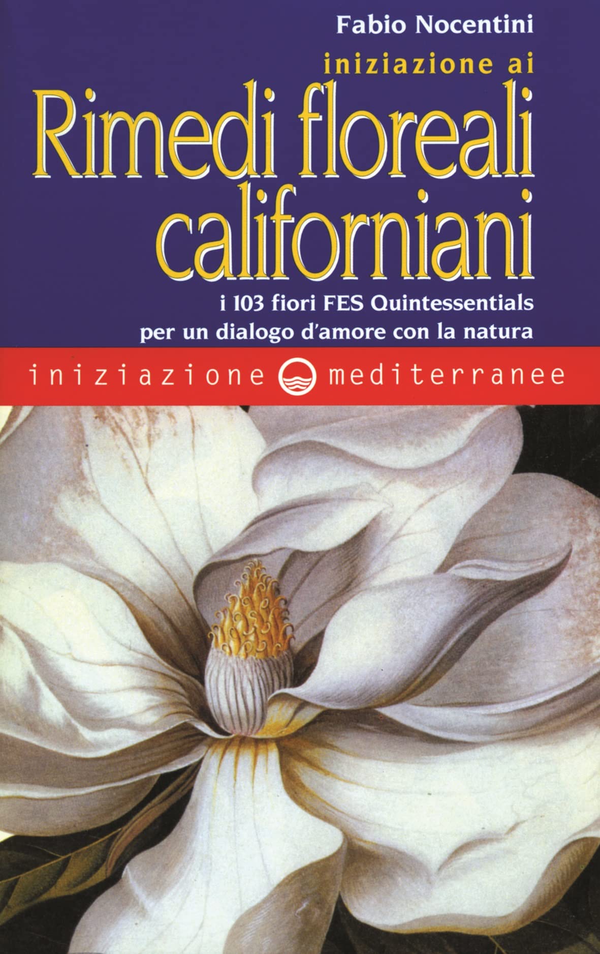 Iniziazione ai rimedi floreali californiani. I 103 fiori FES Quintessentials per un dialogo d'amore con la natura Medicine