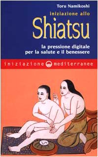 Iniziazione allo shiatsu. La pressione digitale per la salute e il benessere Business, Finance & Career