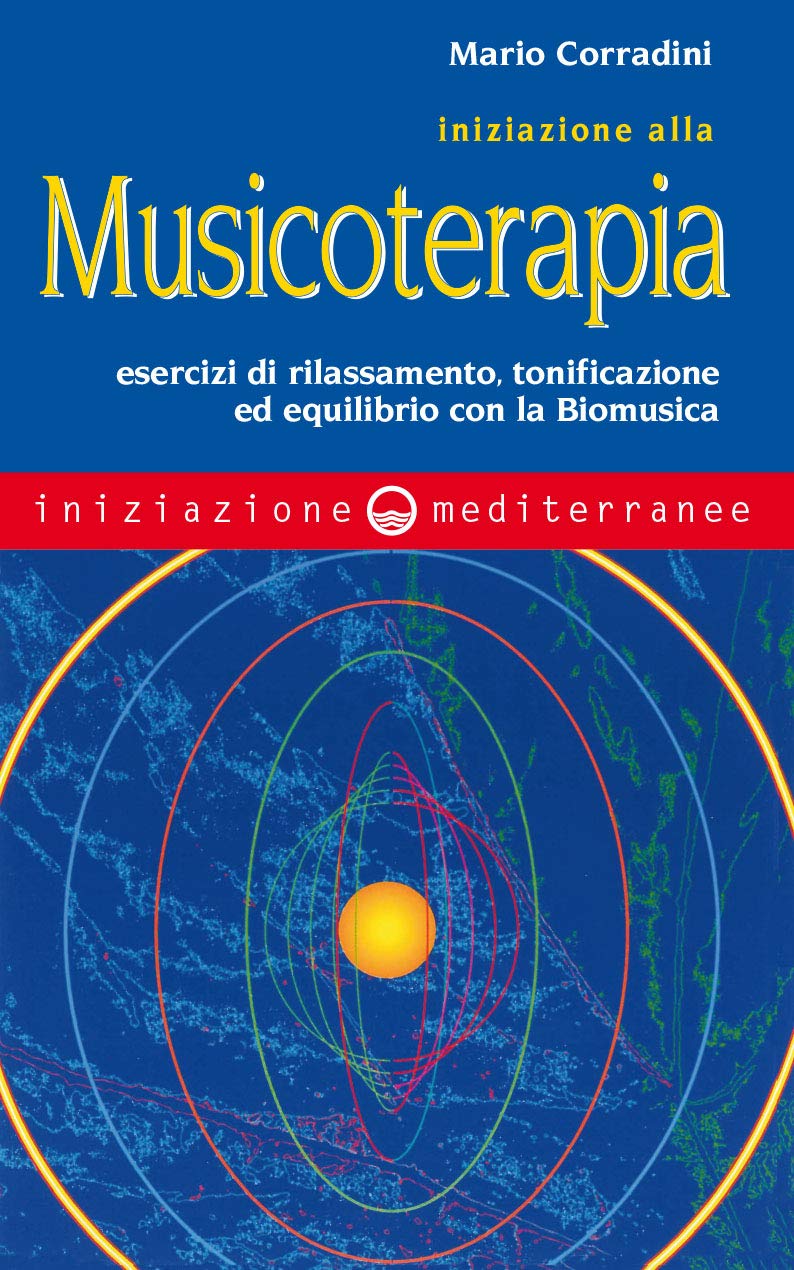 Iniziazione alla Musicoterapia. Esercizi di rilassamento, tonificazione ed equilibrio con la Biomusica Medicine