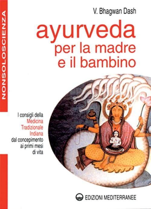 Ayurveda per la madre e il bambino. I consigli della medicina tradizionale indiana dal concepimento ai primi mesi di vita Medicine