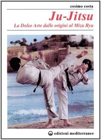 Ju-jitsu. La «Dolce arte» dalle origini al mizu ryu book