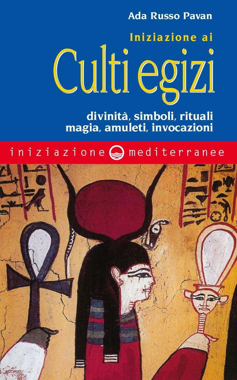 Iniziazione ai culti egizi. Divinità, simboli, rituali, magia, amuleti, invocazioni book