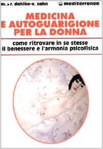 Medicina e autoguarigione per la donna. Ritrovare in se stesse benessere e armonia psicofisica (L' altra medicina) Medicine