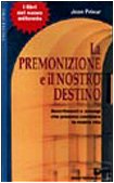 La premonizione e il nostro destino. Avvertimenti e presagi che possono cambiare la vita Religion & Esotericism