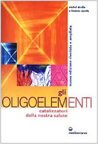 Gli oligoelementi. Catalizzatori della nostra salute (L' altra medicina) Medicine