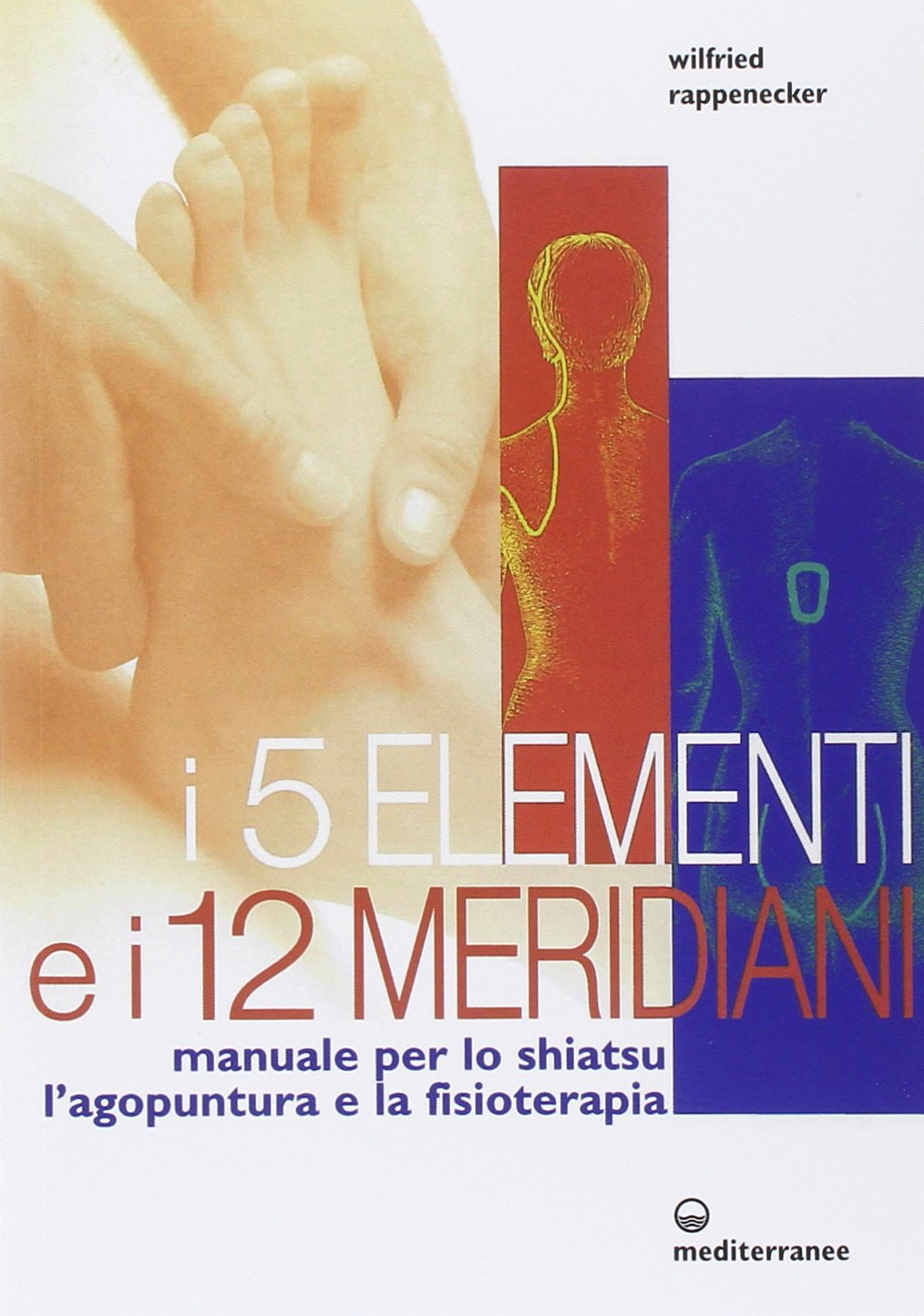 I cinque elementi e i dodici meridiani. Per lo shiatsu, l'agopuntura e la fisioterapia Medicine
