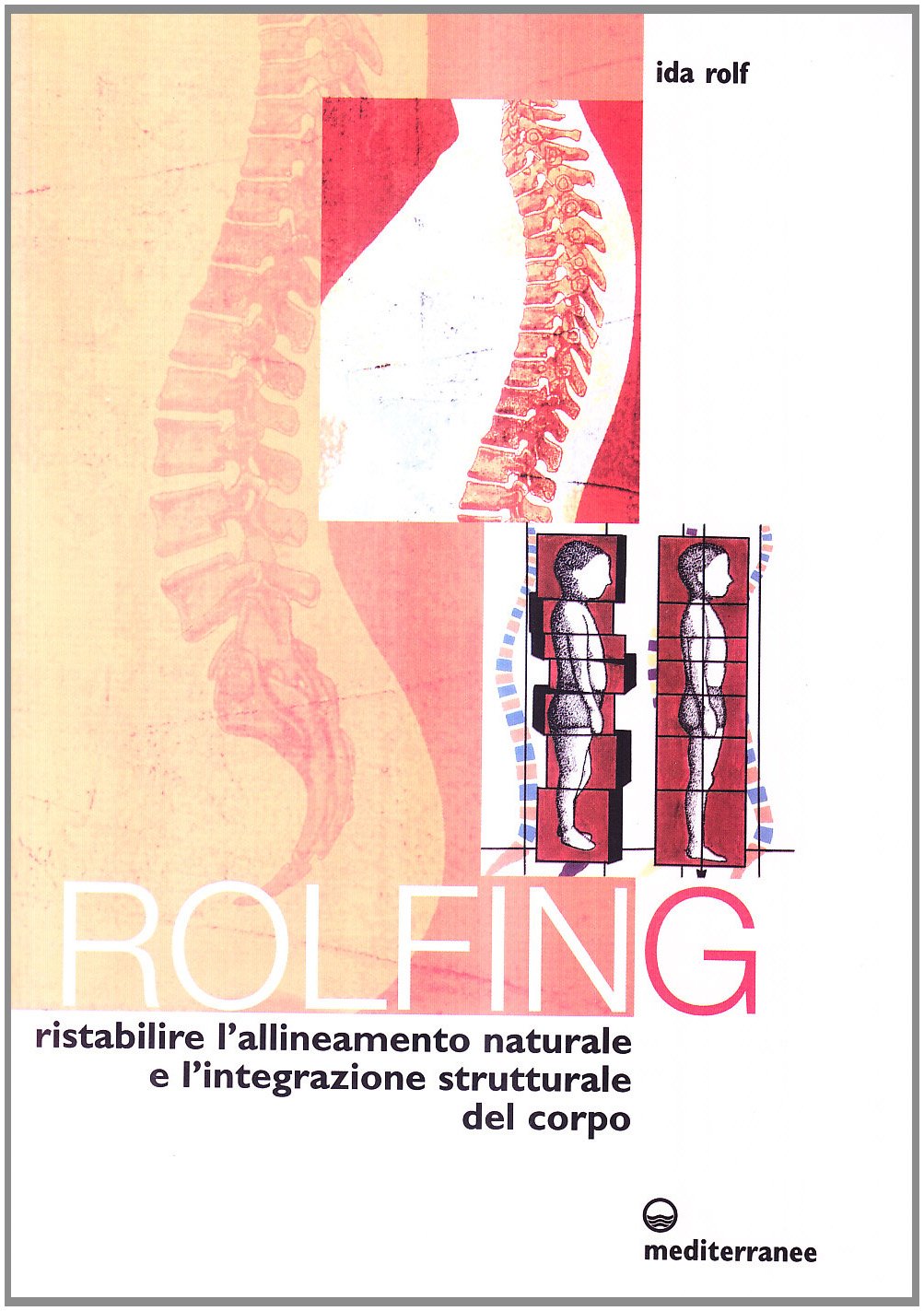 Rolfing. Il metodo per ristabilire l'allineamento naturale e l'integrazione strutturale del corpo umano per ottenere vitalità e benessere (L' altra medicina) Religion & Esotericism