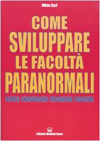 Come sviluppare le facoltà paranormali. Telepatia, chiaroveggenza, precognizione, psicocinesi (Esoterismo, medianità, parapsicologia) Psychology