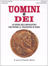 Uomini e dei. Le opere dell'imperatore che difese la tradizione di Roma book