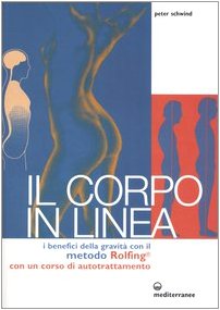 Il corpo in linea. I benefici della gravità con il metodo Rolfing®. Con un corso di autotrattamento Medicine