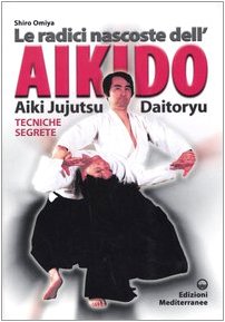 Le radici dell'aikido. Aiki Jujitsu Daotoryu. Tecniche segrete (Arti marziali) Leisure & Fun