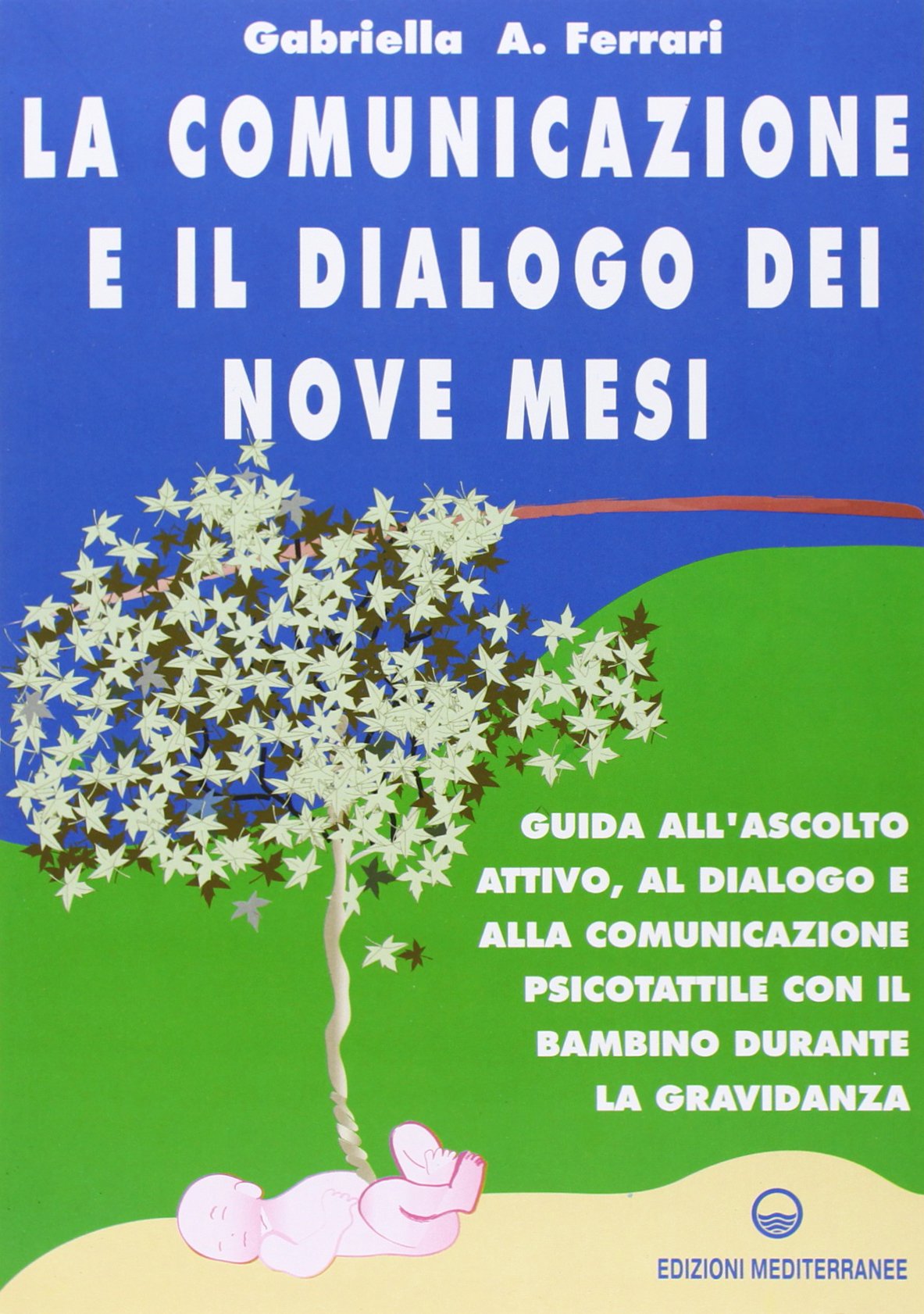 La comunicazione e il dialogo dei nove mesi. Guida all'ascolto attivo, al dialogo e alla comunicazione psicotattile con il bambino durante la gravidanza Religion & Esotericism