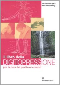 Il libro della digitopressione per la cura dei problemi emotivi (L' altra medicina) Medicine