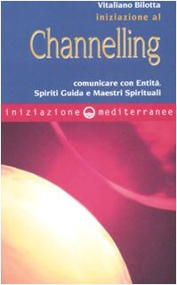 Iniziazione al channelling. Comunicare con entità, spiriti guida e maestri spirituali Religion & Esotericism
