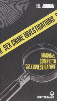 Sex crime investigations. Manuale completo dell'investigatore Politics & History