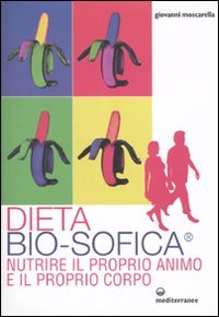 Dieta bio-sofica®. Nutrire il proprio animo e il proprio corpo Health, Nutrition & Fitness