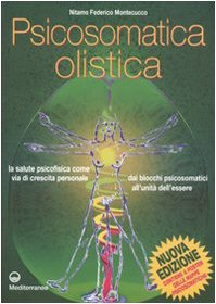 Psicosomatica olistica. La salute psicofisica come via di crescita personale. Dai blocchi psicosomatici all'unità dell'essere book