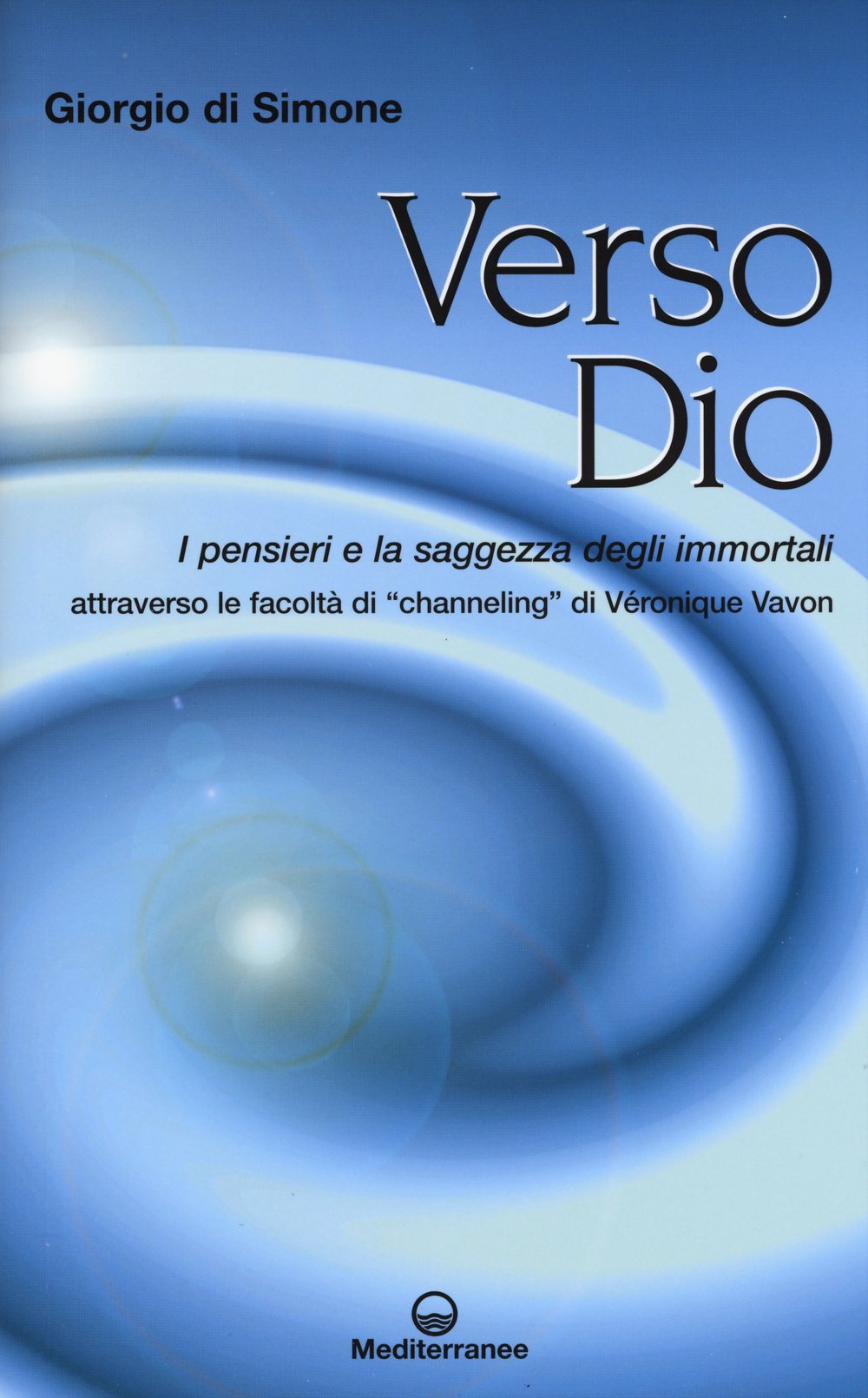 Verso Dio. I pensieri e la saggezza degli immortali. Attraverso le facoltà di «channeling» di Véronique Vavon book