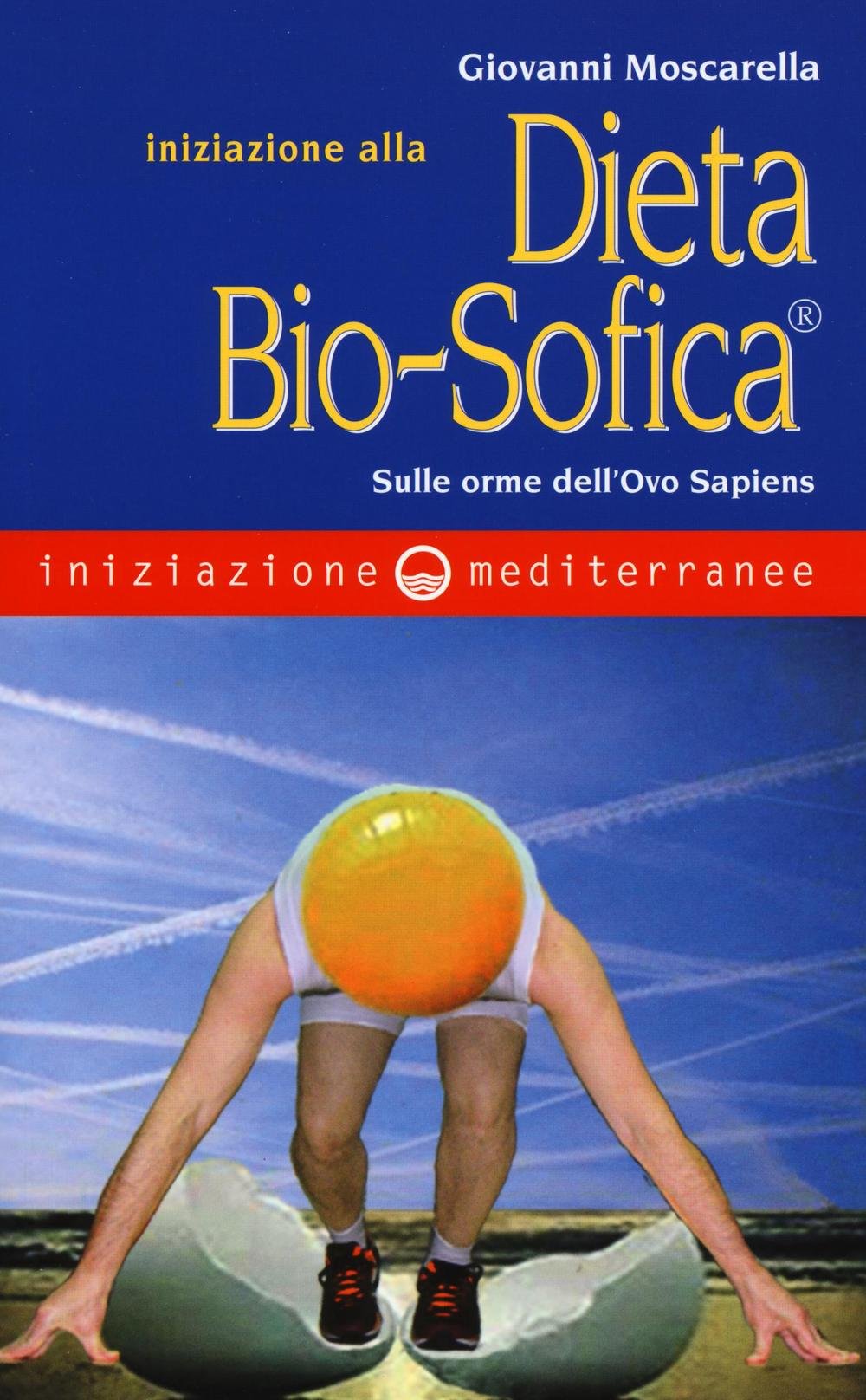 Iniziazione alla dieta bio-sofica®. Sulle orme dell'Ovo Sapiens Health, Nutrition & Fitness