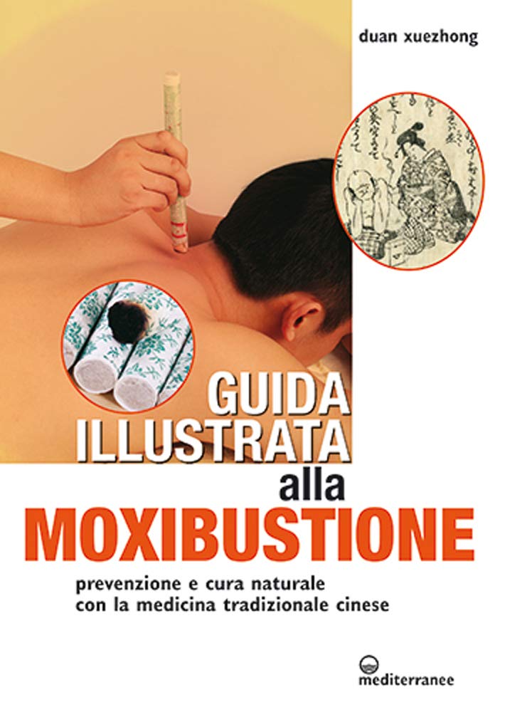 Guida illustrata alla moxibustione. Prevenzione e cura naturale con la medicina tradizionale cinese book