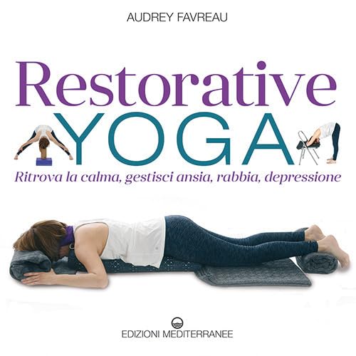Restorative yoga. Ritrova la calma, gestisci ansia, rabbia, depressione Health, Nutrition & Fitness
